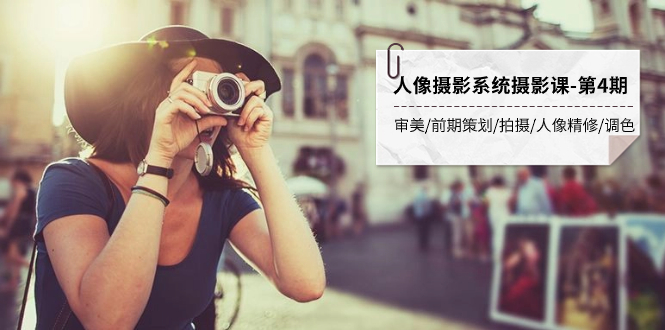 （7664期）人像摄影系统摄影课-第4期 审美·前期策划·拍摄·人像精修·调色 全程干货-搞钱专业户