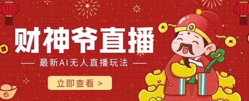 （7687期）抖音快手财神爷AI智能直播间 无需真人出镜实时互动 不封号礼物打赏赚到手软-搞钱专业户
