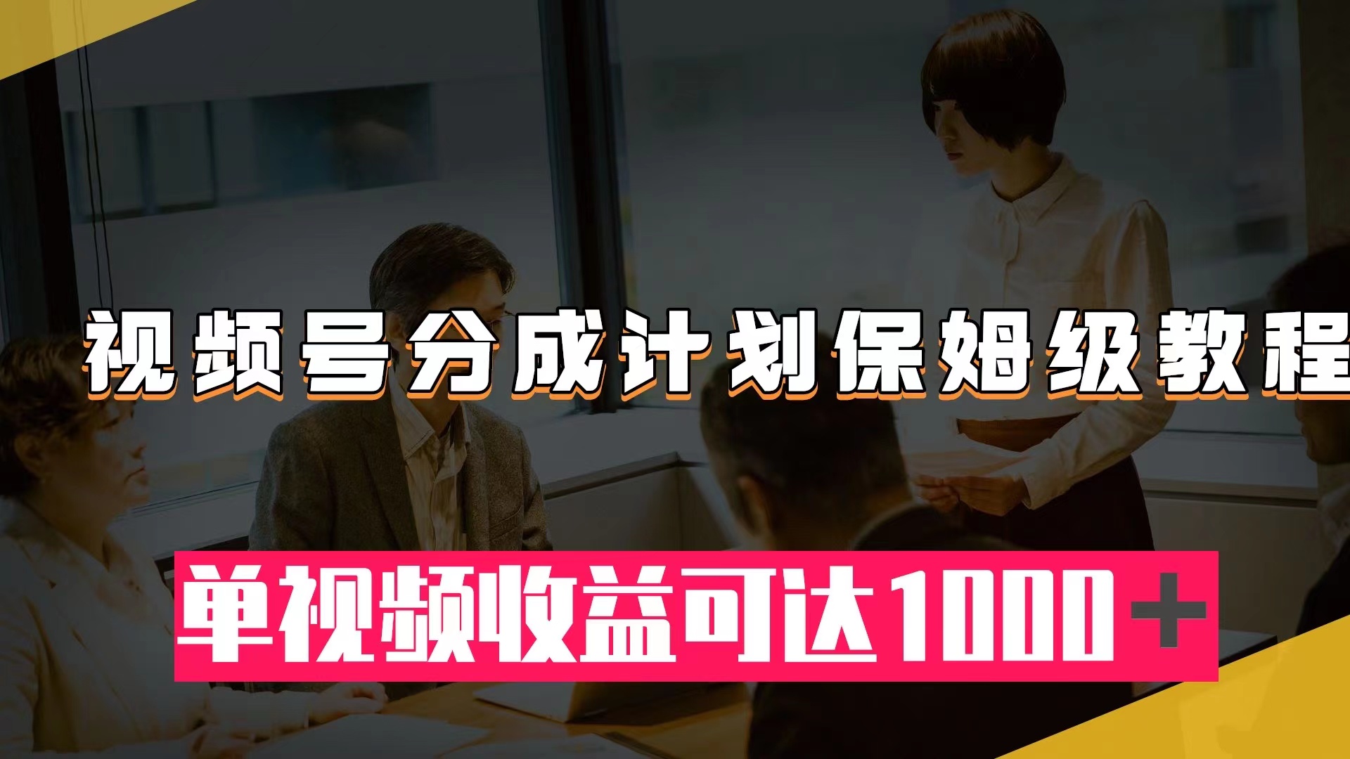 （7734期）视频号分成计划保姆级教程：从开通收益到作品制作，单视频收益可达1000＋-搞钱专业户
