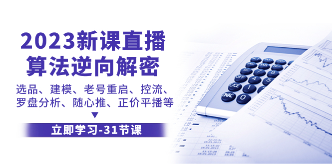 （7804期）2023新课直播算法-逆向解密，选品、建模、老号重启、控流、罗盘分析、随…-搞钱专业户