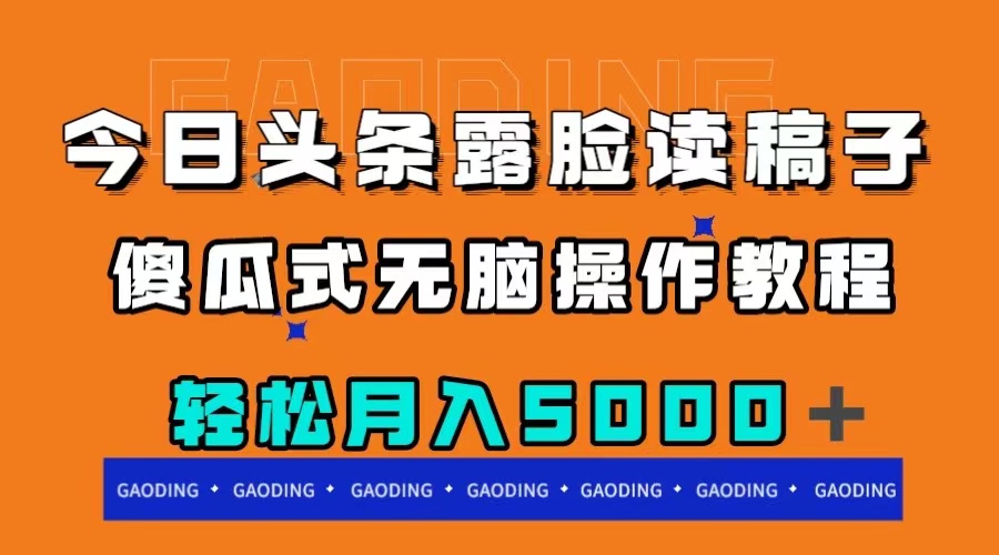 （7857期）今日头条露脸读稿月入5000＋，傻瓜式无脑操作教程-搞钱专业户