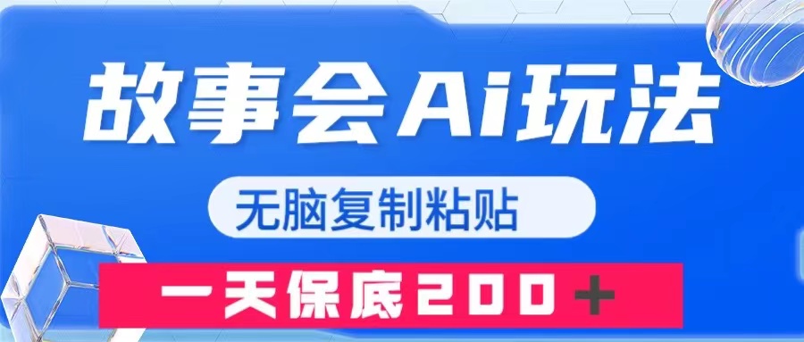 （7910期）故事会AI玩法，无脑复制粘贴，一天收入200＋-搞钱专业户