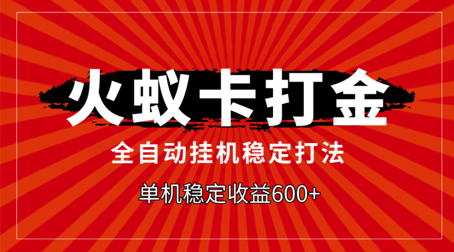 （7921期）火蚁卡打金，全自动稳定打法，单机收益600+-搞钱专业户
