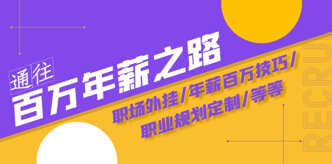 （8006期）通往百万年薪之路·陪跑训练营：职场外挂/年薪百万技巧/职业规划定制/等等-搞钱专业户