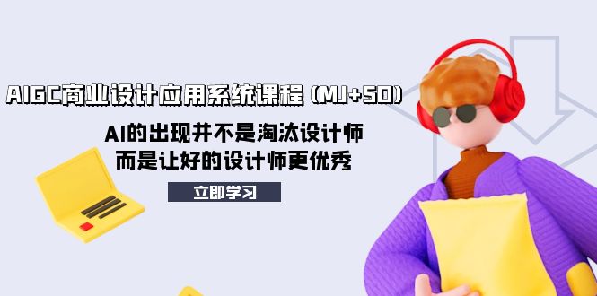 （8024期）AIGC商业设计应用系统课程(MJ+SD)，AI的出现并不是淘汰设计师，而是让好…-搞钱专业户
