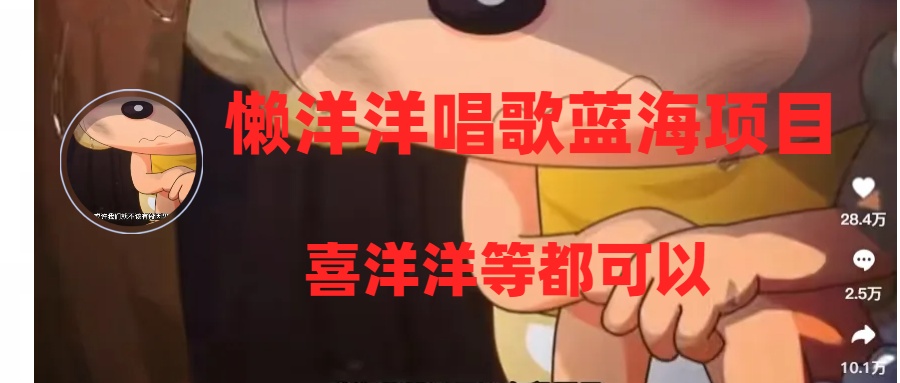 （8026期）懒洋洋唱歌蓝海项目，单条作品上10+点赞，变现稳定/快（教程+工具）-搞钱专业户