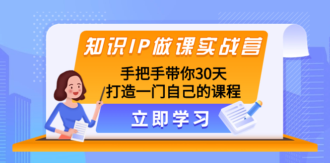 （8034期）知识IP做课实战营，手把手带你30天打造一门自己的课程-搞钱专业户