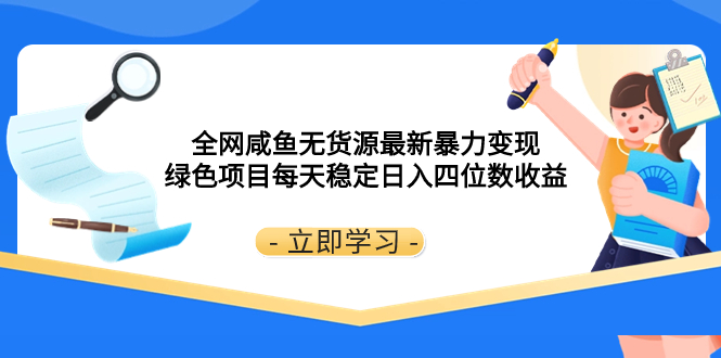 （8069期）全网咸鱼无货源最新暴力变现 绿色项目每天稳定日入四位数收益-搞钱专业户