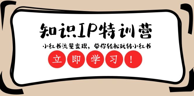 （8161期）知识IP特训营 ：小红书-流量变现，带你轻松玩转小红书（23节视频课）-搞钱专业户