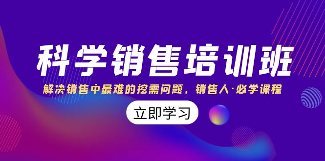 （8187期）科学销售培训班：解决销售中最难的挖需问题，销售人·必学课程（11节课）-搞钱专业户