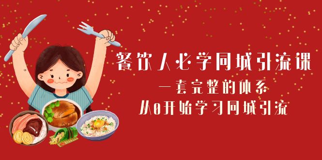 （8224期）餐饮人必学-同城引流课：一套完整的体系，从0开始学习同城引流（68节课）-搞钱专业户