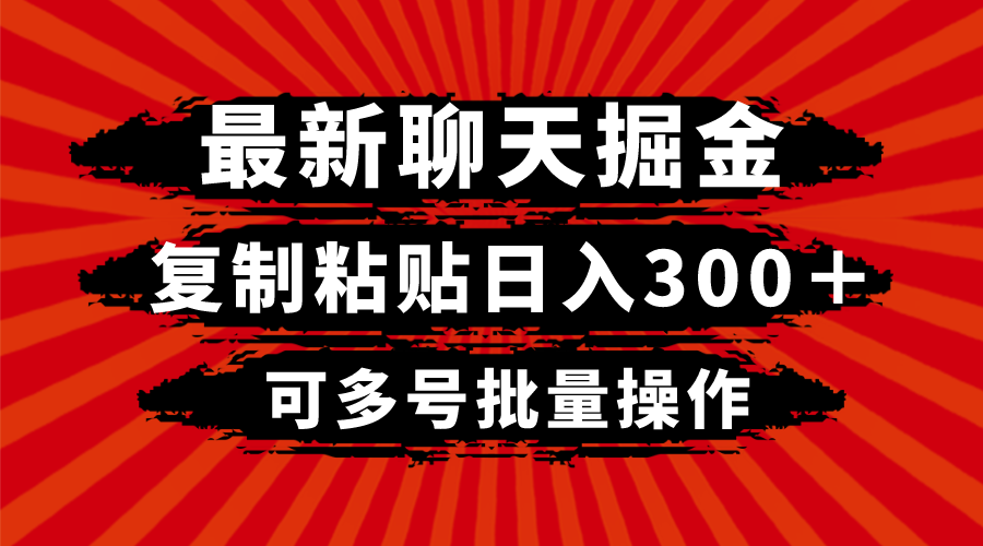 （8225期）最新聊天掘金，复制粘贴日入300＋，可多号批量操作-搞钱专业户