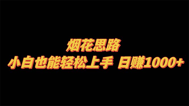 （8265期）烟花思路，小白也能轻松上手，日赚1000+-搞钱专业户