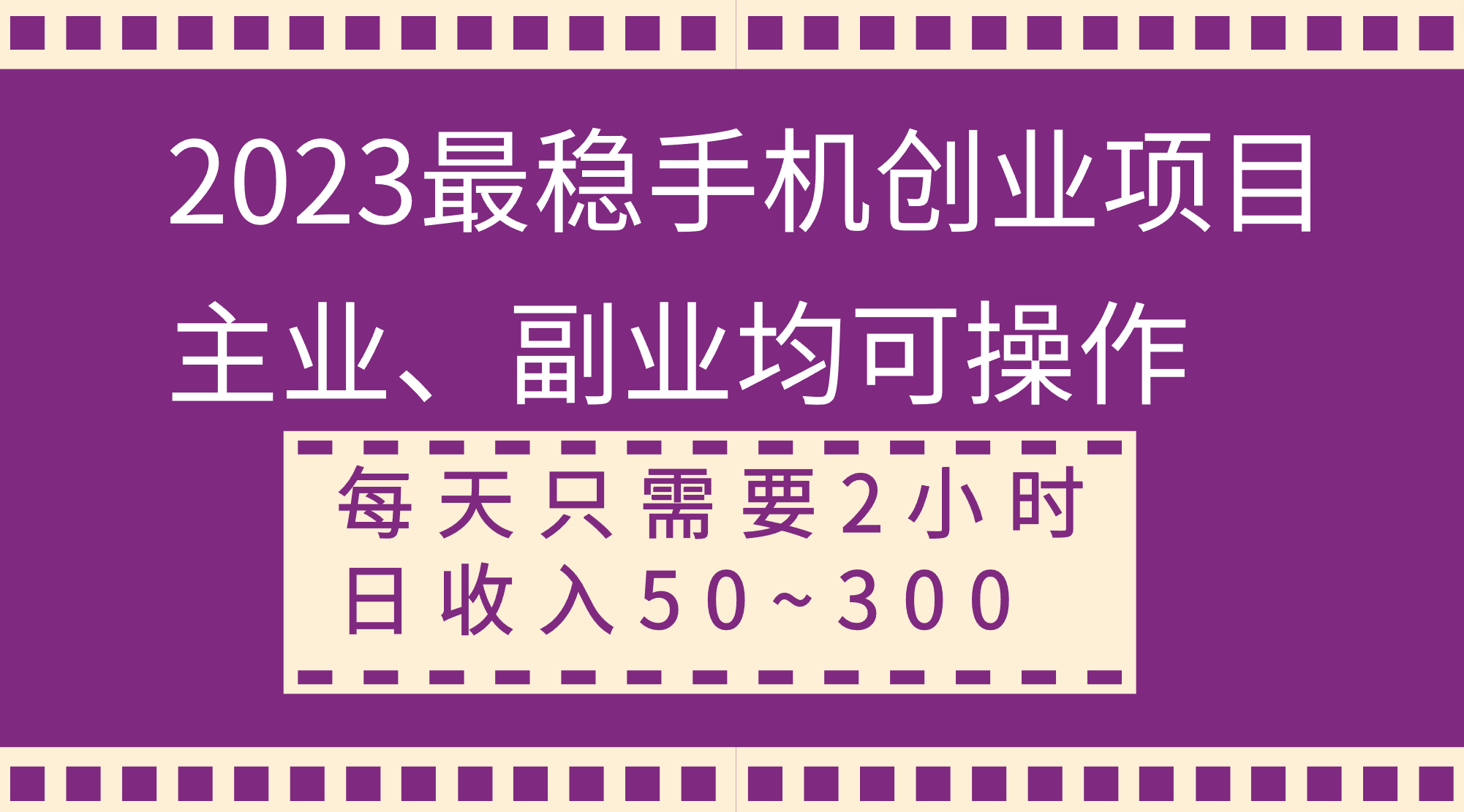 （8267期）2023最稳手机创业项目，主业、副业均可操作，每天只需2小时，日收入50~300+-搞钱专业户