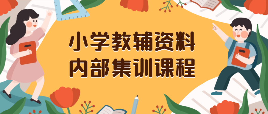 （8310期）小学教辅资料，内部集训保姆级教程。私域一单收益29-129（教程+资料）-搞钱专业户