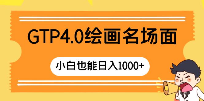 （8340期）GTP4.0绘画名场面 只需简单操作 小白也能日入1000+-搞钱专业户