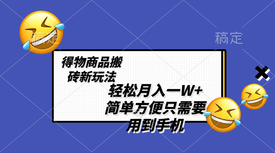 （8360期）轻松月入一W+，得物商品搬砖新玩法，简单方便 一部手机即可 不需要剪辑制作-搞钱专业户