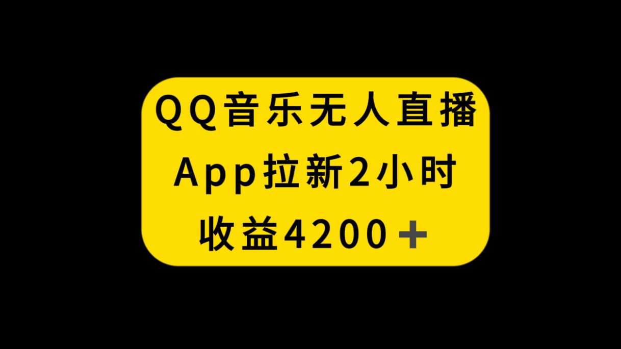（8398期）QQ音乐无人直播APP拉新，2小时收入4200，不封号新玩法-搞钱专业户