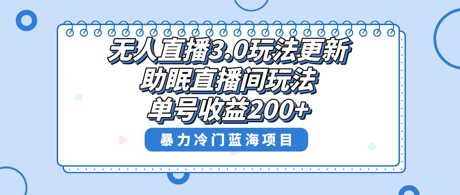 （8473期）无人直播3.0玩法更新，助眠直播间项目，单号收益200+，暴力冷门蓝海项目！-搞钱专业户