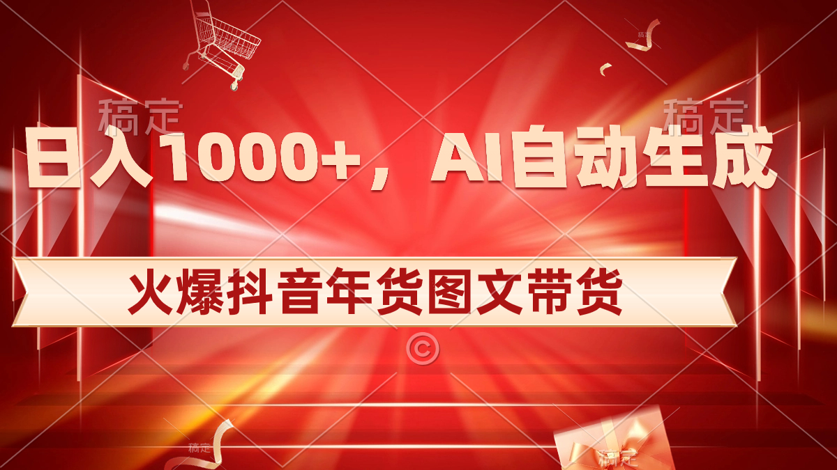 （8474期）日入1000+火爆抖音年货图文带货，AI自动生成自己的年货原创图文-搞钱专业户