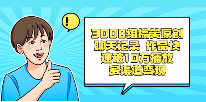 （8504期）3000组搞笑原创聊天记录 作品快速破10万播放 多渠道变现-搞钱专业户