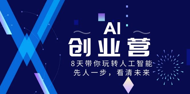 （8523期）AI-创业营，8天带你玩转人工智能，先人一步，看清未来！-搞钱专业户