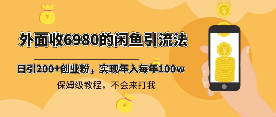 （8533期）外面收费6980闲鱼引流法，日引200+创业粉，每天稳定2000+收益，保姆级教程-搞钱专业户