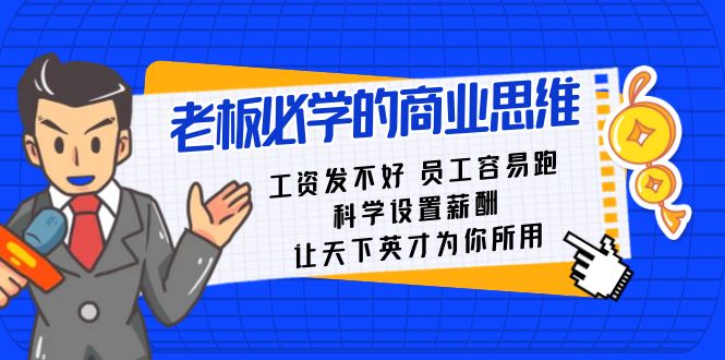 （8574期）老板必学课：工资 发不好 员工 容易跑，科学设置薪酬 让天下英才为你所用-搞钱专业户