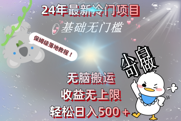 （8583期）24年最新冷门项目，无脑搬运，收益无上限，轻松日入500＋，保姆级落地教程-搞钱专业户