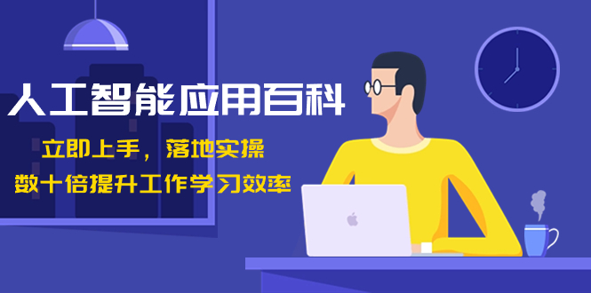 （8601期）人工智能-应用百科！立即上手，落地实操！数十倍提升工作学习效率-搞钱专业户