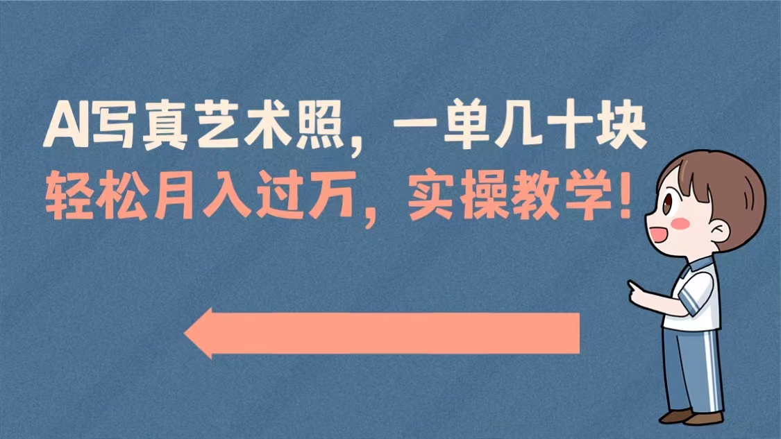 （8634期）AI写真艺术照，一单几十块，轻松月入过万，实操演示教学！-搞钱专业户