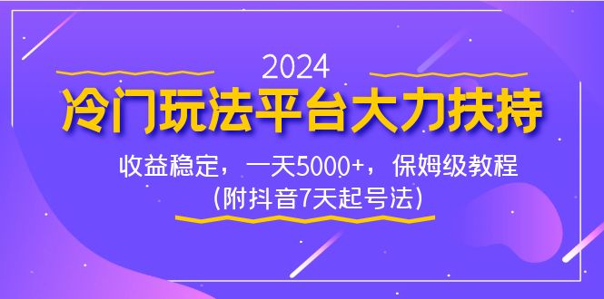 （8642期）2024冷门玩法平台大力扶持，收益稳定，一天5000+，保姆级教程（附抖音7…-搞钱专业户