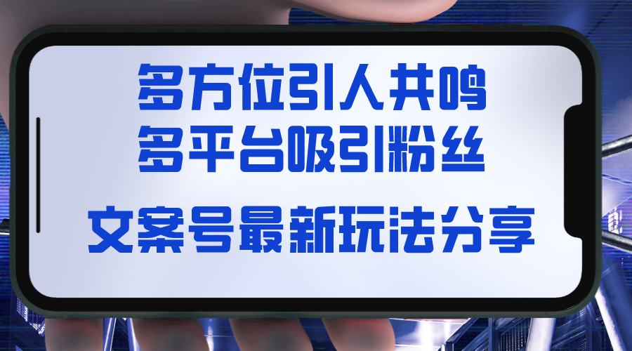 （8666期）文案号最新玩法分享，视觉＋听觉＋感觉，多方位引人共鸣，多平台疯狂吸粉-搞钱专业户