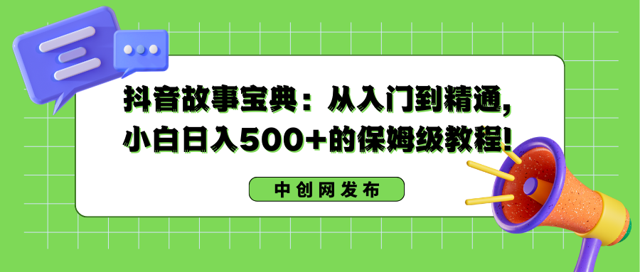 （8675期）抖音故事宝典：从入门到精通，小白日入500+的保姆级教程！-搞钱专业户