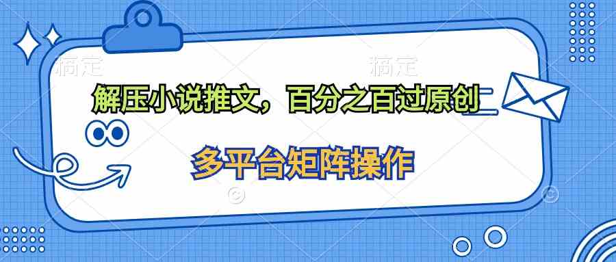 （10119期）解压小说推文，百分之百过原创-搞钱专业户