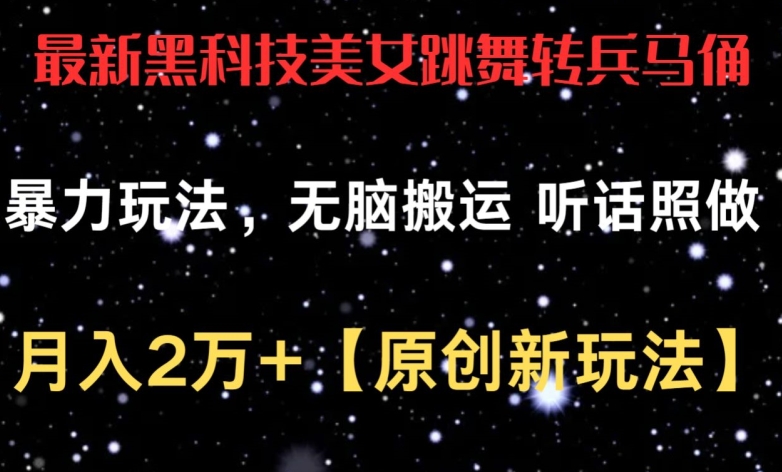 最新黑科技美女跳舞转兵马俑暴力玩法，无脑搬运 听话照做 月入2万+【原创新玩法】-搞钱专业户