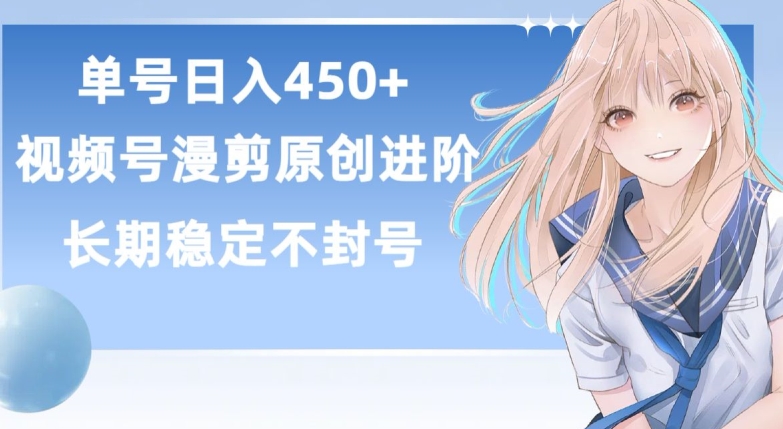 单号日赚450+，视频号原创漫剪进阶版，长久稳定，而且具有睡后收益-搞钱专业户