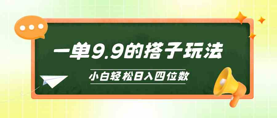 （10162期）小白也能轻松玩转的搭子项目，一单9.9，日入四位数-搞钱专业户