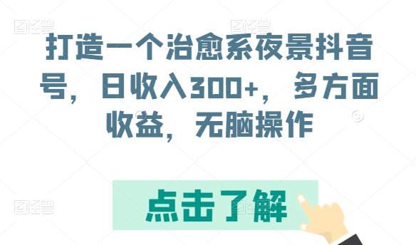 打造一个治愈系夜景抖音号，日收入300+，多方面收益，无脑操作-搞钱专业户