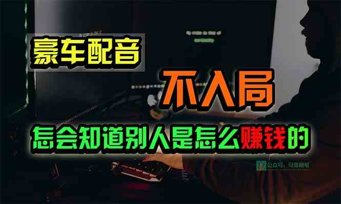 （10194期）豪车配音，一个惊掉下巴，闷声发财的小生意，日赚15万!!!-搞钱专业户