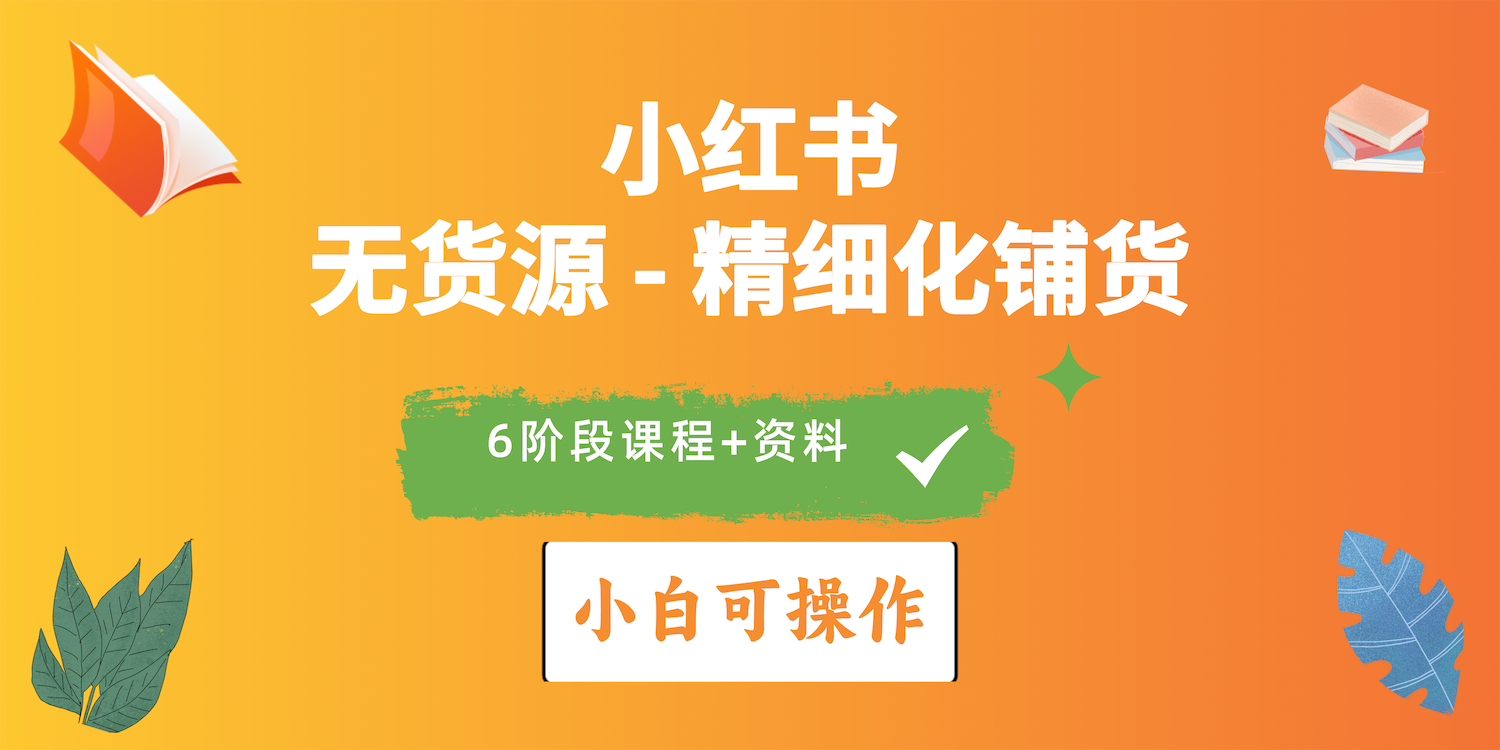 （10202期）2024小红书电商风口正盛，全优质课程、适合小白（无货源）精细化铺货实战-搞钱专业户
