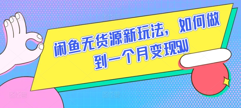 闲鱼无货源新玩法，如何做到一个月变现5W-搞钱专业户