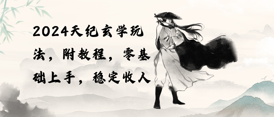 （10239期）2024天纪玄学玩法，零基础上手，稳定收入（教程+工具）-搞钱专业户