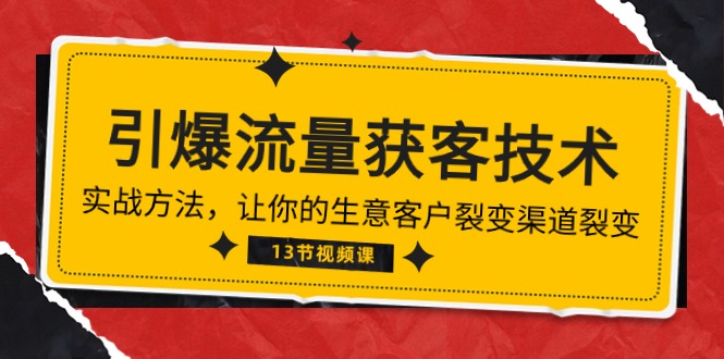 （10276期）《引爆流量 获客技术》实战方法，让你的生意客户裂变渠道裂变（13节）-搞钱专业户