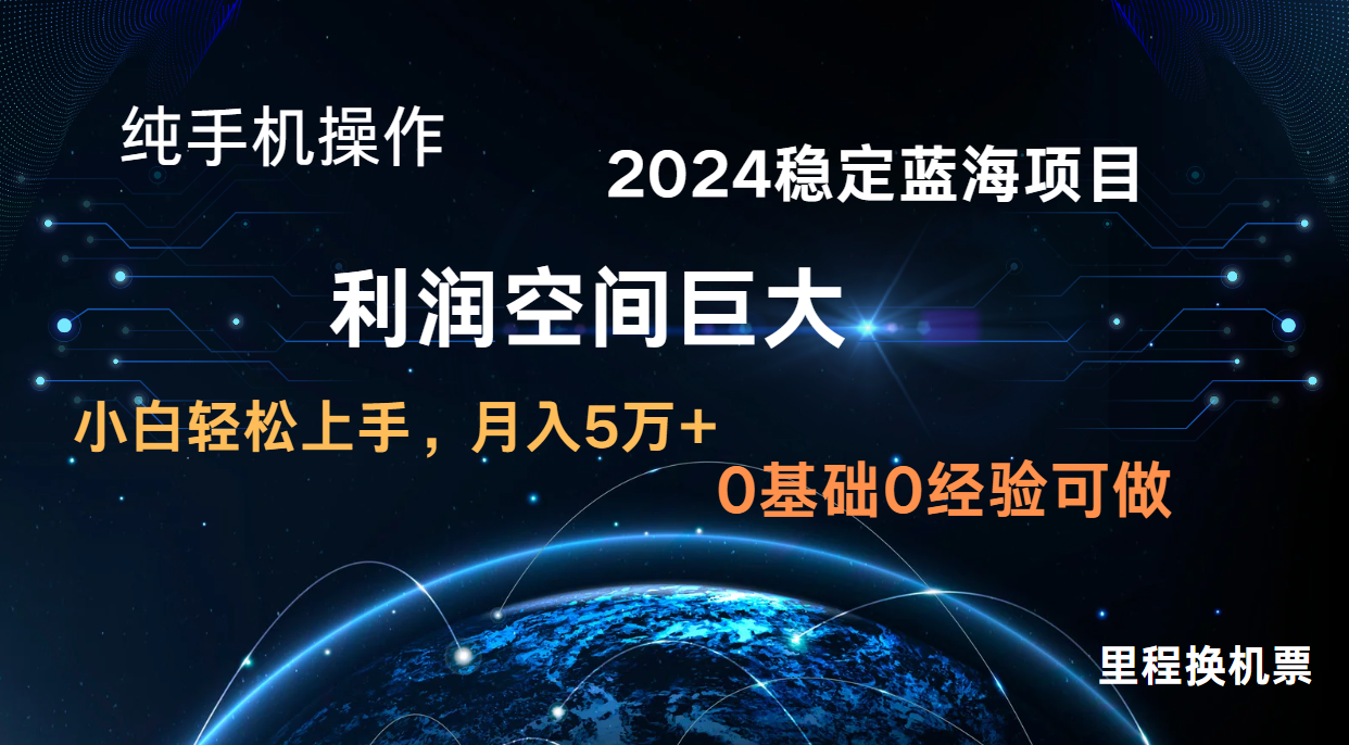 2024新蓝海项目 无门槛高利润长期稳定 纯手机操作 单日收益3000+ 小白当天上手-搞钱专业户