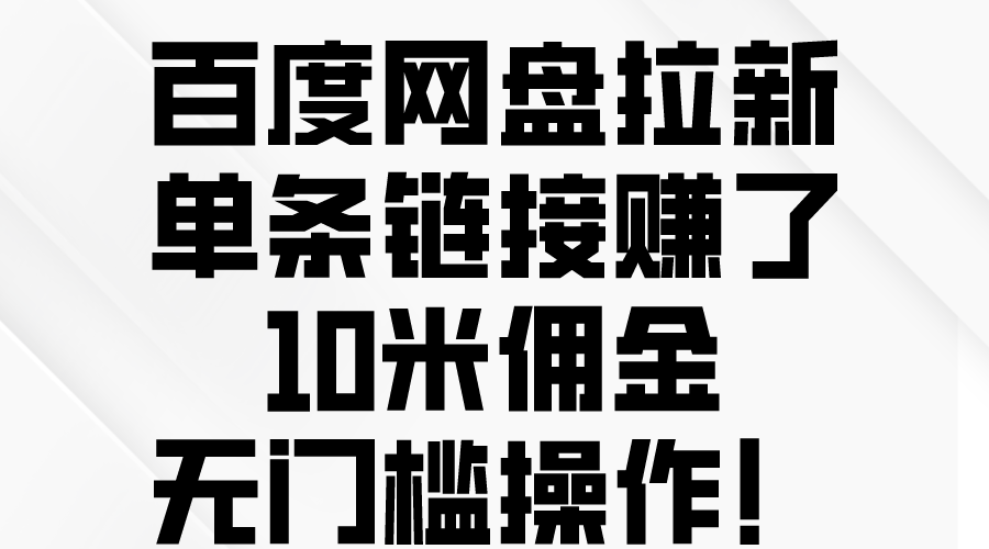 （10304期）百度网盘拉新，单条链接赚了10米佣金，无门槛操作！-搞钱专业户