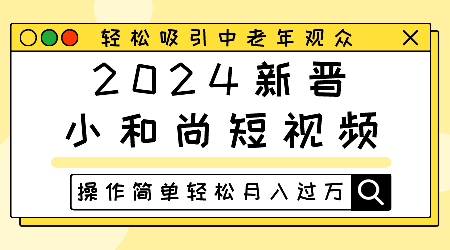 2024新晋小和尚短视频，轻松吸引中老年观众，操作简单轻松月入过万-搞钱专业户