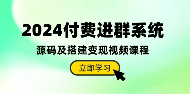（10383期）2024付费进群系统，源码及搭建变现视频课程（教程+源码）-搞钱专业户