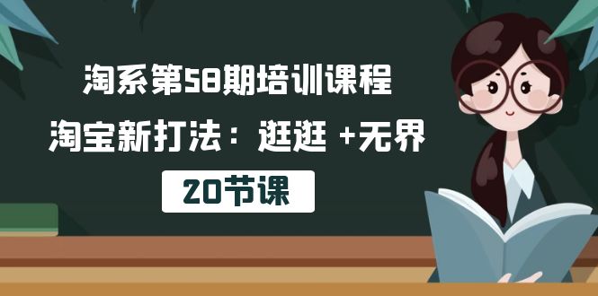 淘系第58期培训课程，淘宝新打法：逛逛 +无界（20节课）-搞钱专业户