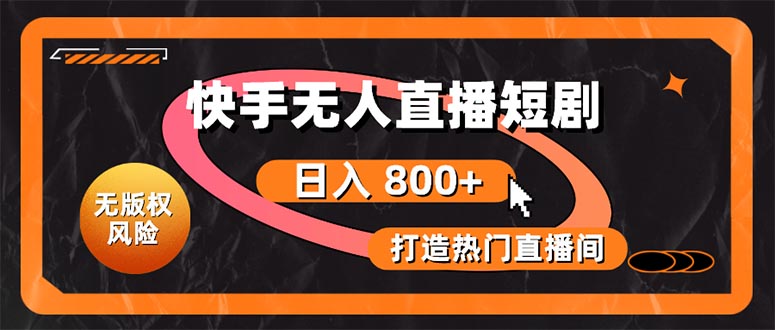 （10717期）快手无人直播短剧宝典：无版权风险，轻松打造热门直播间，日进斗金不是梦-搞钱专业户